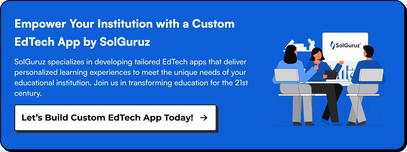 Empower Your Institution with a Custom EdTech App by SolGuruz, a leading edutech app development company in USA and Europe, specializes in developing tailored EdTech apps that deliver personalized learning experiences to meet the unique needs of your educational institution. 