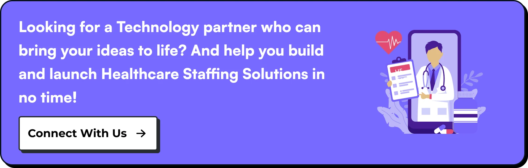 Looking for a Technology partner who can bring your ideas to life And help you build and launch Healthcare Staffing Solutions in no time