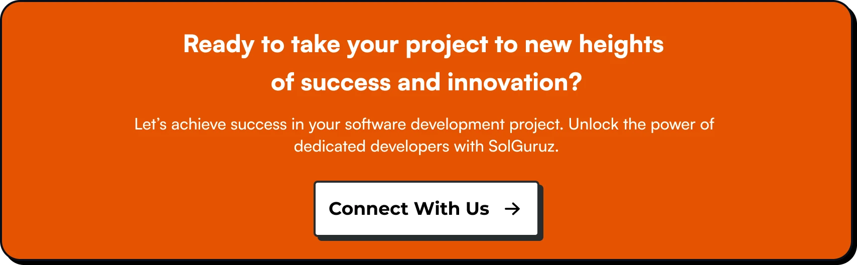 Ready to take your project to new heights of success and innovation? Let’s achieve success in your software development project. Unlock the power of dedicated developers with SolGuruz.