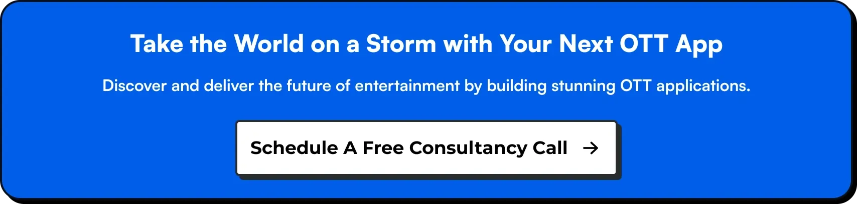 Take the World on a Storm with Your Next OTT App. Discover and deliver the future of entertainment by building stunning OTT applications. Schedule a Free consultancy call with SolGuruz!